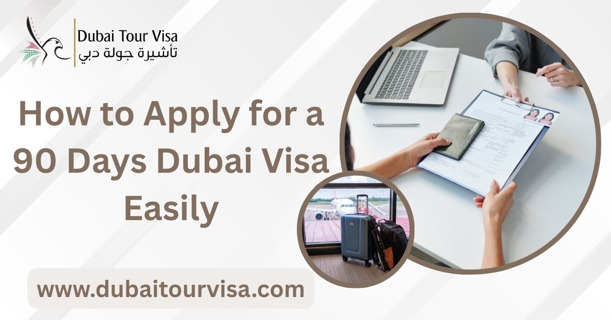 How to Apply for a 90 Days Dubai Visa Easily